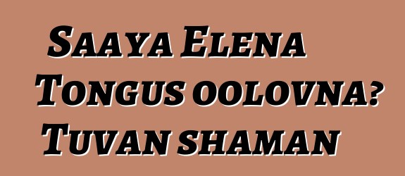 Saaya Elena Tongus oolovna، Tuvan shaman