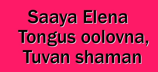 Saaya Elena Tongus oolovna, Tuvan shaman