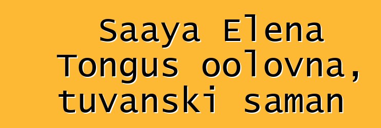 Saaya Elena Tongus oolovna, tuvanski šaman