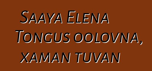 Saaya Elena Tongus oolovna, xaman tuvan