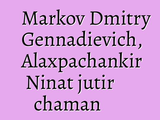 Markov Dmitry Gennadievich, Alaxpachankir Ninat jutir chaman