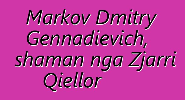 Markov Dmitry Gennadievich, shaman nga Zjarri Qiellor