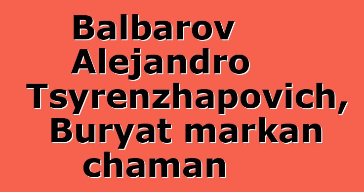 Balbarov Alejandro Tsyrenzhapovich, Buryat markan chaman