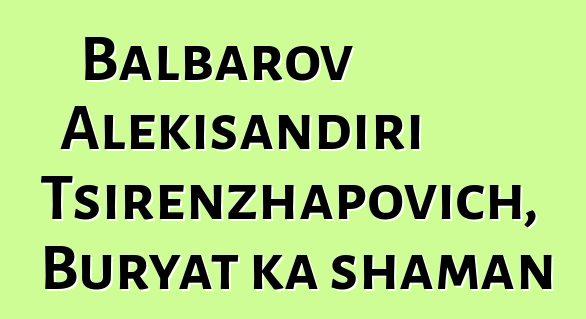 Balbarov Alɛkisandiri Tsirenzhapovich, Buryat ka shaman