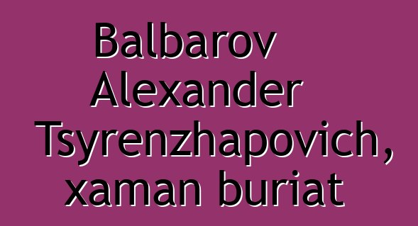 Balbarov Alexander Tsyrenzhapovich, xaman buriat