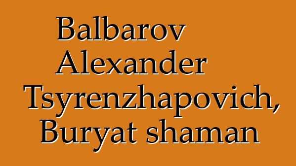 Balbarov Alexander Tsyrenzhapovich, Buryat shaman