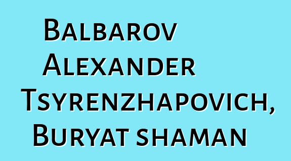 Balbarov Alexander Tsyrenzhapovich, Buryat shaman