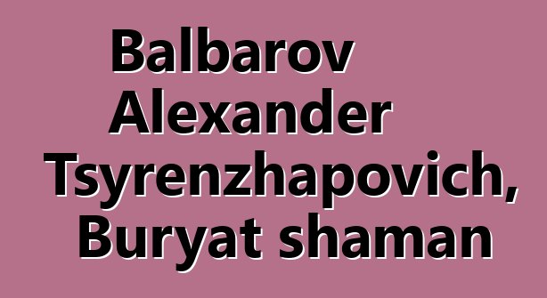 Balbarov Alexander Tsyrenzhapovich, Buryat shaman