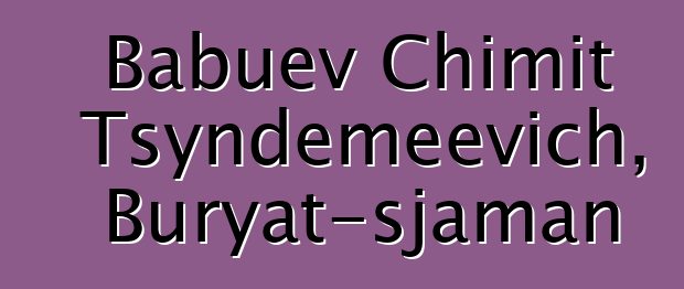 Babuev Chimit Tsyndemeevich, Buryat-sjaman