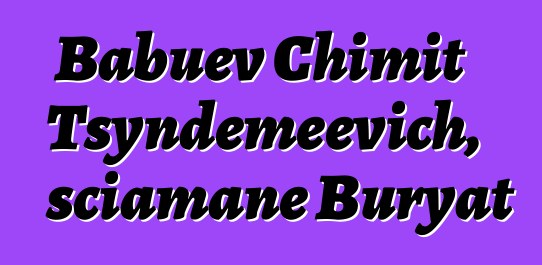 Babuev Chimit Tsyndemeevich, sciamane Buryat