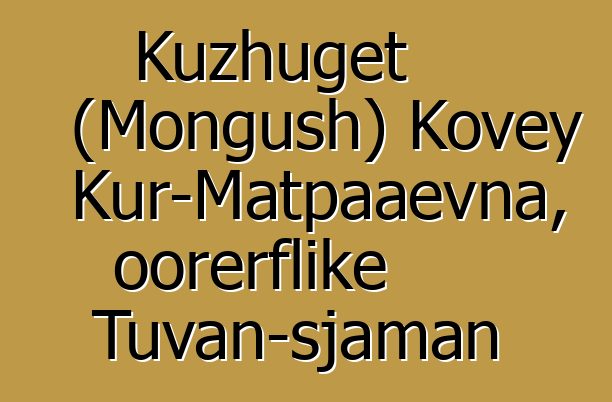 Kuzhuget (Mongush) Kovey Kur-Matpaaevna, oorerflike Tuvan-sjaman