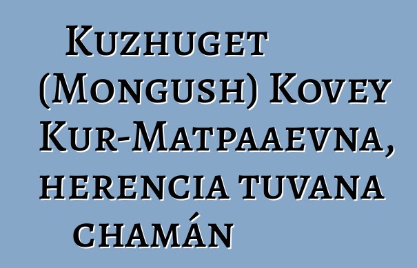 Kuzhuget (Mongush) Kovey Kur-Matpaaevna, herencia tuvana chamán