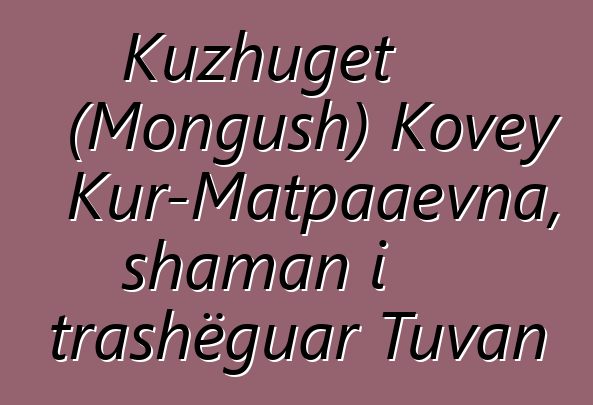 Kuzhuget (Mongush) Kovey Kur-Matpaaevna, shaman i trashëguar Tuvan