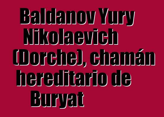 Baldanov Yury Nikolaevich (Dorche), chamán hereditario de Buryat