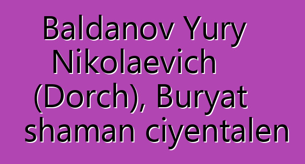 Baldanov Yury Nikolaevich (Dorch), Buryat shaman ciyɛntalen