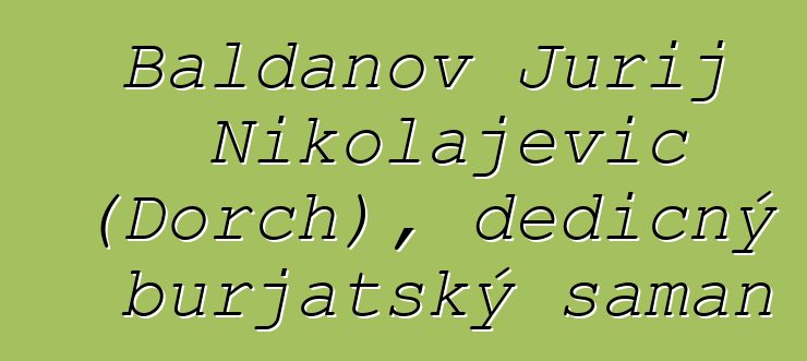 Baldanov Jurij Nikolajevič (Dorch), dědičný burjatský šaman