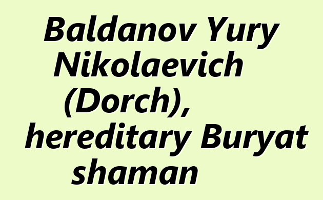 Baldanov Yury Nikolaevich (Dorch), hereditary Buryat shaman