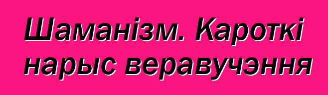 Шаманізм. Кароткі нарыс веравучэння