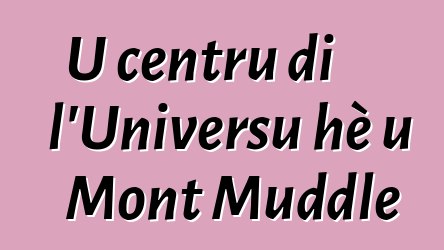 U centru di l'Universu hè u Mont Muddle