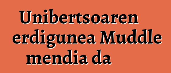 Unibertsoaren erdigunea Muddle mendia da