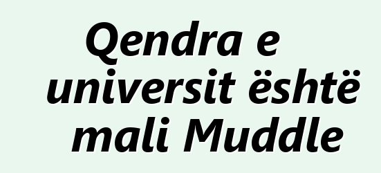 Qendra e universit është mali Muddle