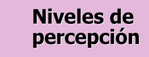 Niveles de percepción