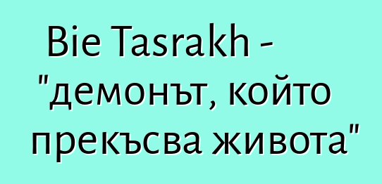 Bie Tasrakh - "демонът, който прекъсва живота"