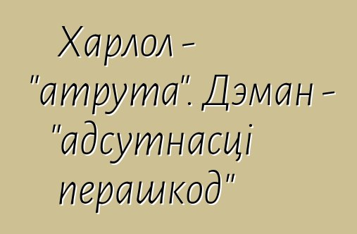 Харлол - "атрута". Дэман - "адсутнасці перашкод"