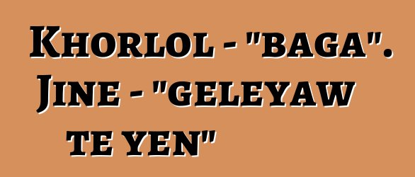 Khorlol - "baga". Jinɛ - "gɛlɛyaw tɛ yen"