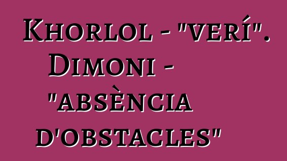 Khorlol - "verí". Dimoni - "absència d'obstacles"