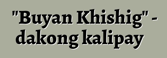 "Buyan Khishig" - dakong kalipay