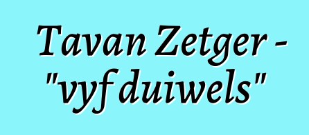 Tavan Zetger - "vyf duiwels"