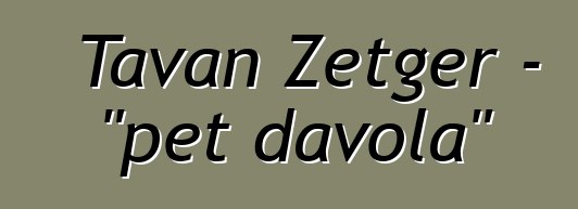 Tavan Zetger - "pet đavola"