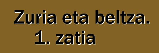 Zuria eta beltza. 1. zatia