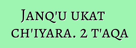 Janq’u ukat ch’iyara. 2 t’aqa