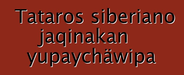 Tataros siberiano jaqinakan yupaychäwipa