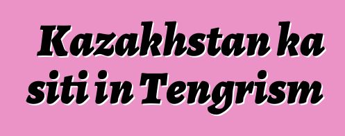 Kazakhstan ka siti in Tengrism