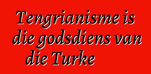 Tengrianisme is die godsdiens van die Turke