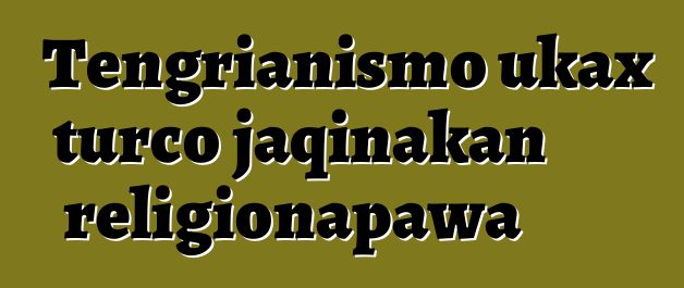 Tengrianismo ukax turco jaqinakan religionapawa