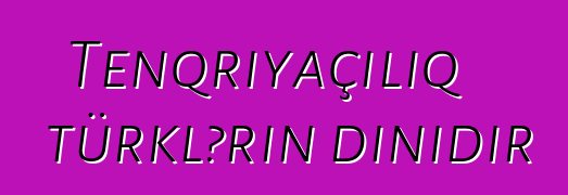 Tenqriyaçılıq türklərin dinidir