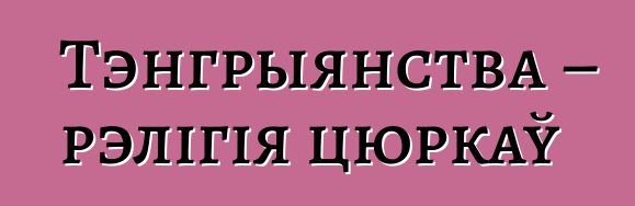 Тэнгрыянства – рэлігія цюркаў