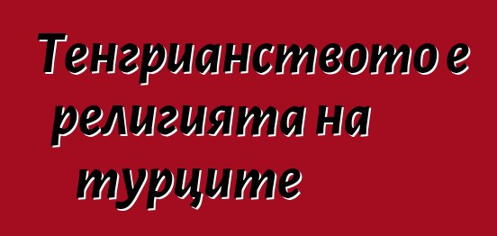 Тенгрианството е религията на турците