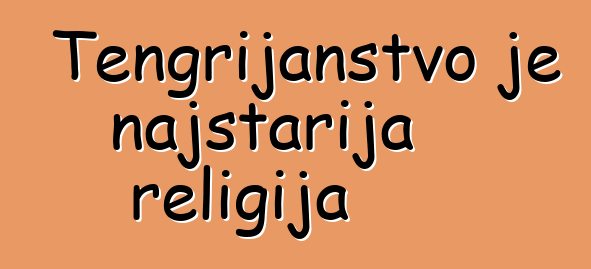 Tengrijanstvo je najstarija religija