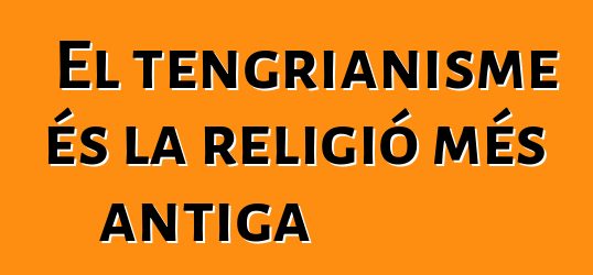 El tengrianisme és la religió més antiga