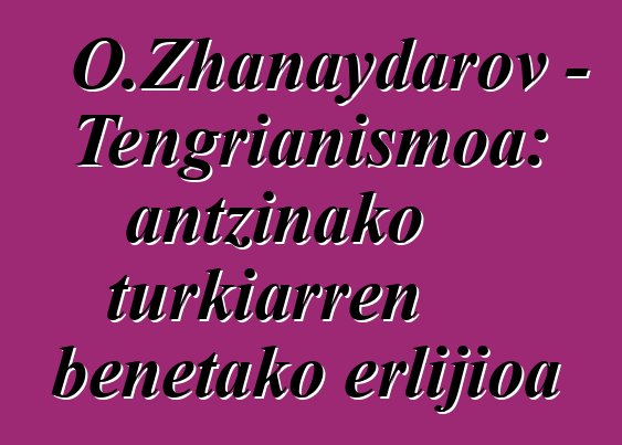 O.Zhanaydarov - Tengrianismoa: antzinako turkiarren benetako erlijioa