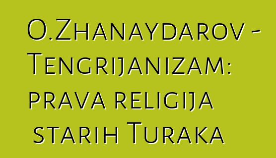 O.Zhanaydarov - Tengrijanizam: prava religija starih Turaka