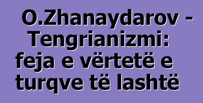 O.Zhanaydarov - Tengrianizmi: feja e vërtetë e turqve të lashtë