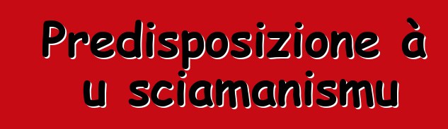 Predisposizione à u sciamanismu