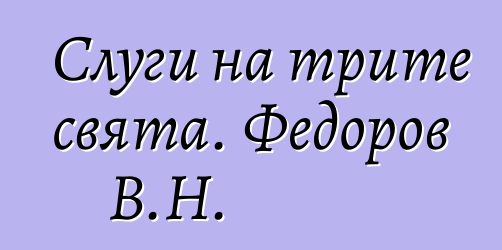 Слуги на трите свята. Федоров В.Н.