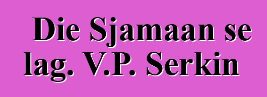 Die Sjamaan se lag. V.P. Serkin